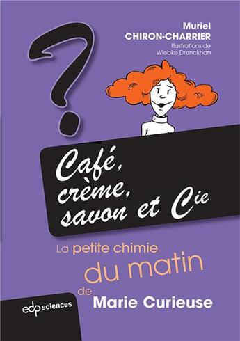 Couverture du livre « Café, crème, savon et cie ; la petite chimie du matin de Marie Curieuse » de Muriel Chiron-Charrier aux éditions Edp Sciences