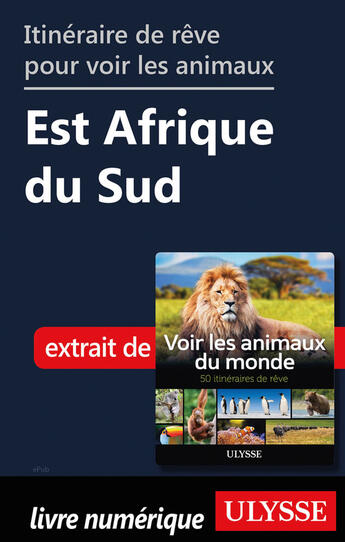 Couverture du livre « Itinéraire de rêve pour voir les animaux - Est Afrique du Sud » de Ariane Arpin-Delorme aux éditions Ulysse