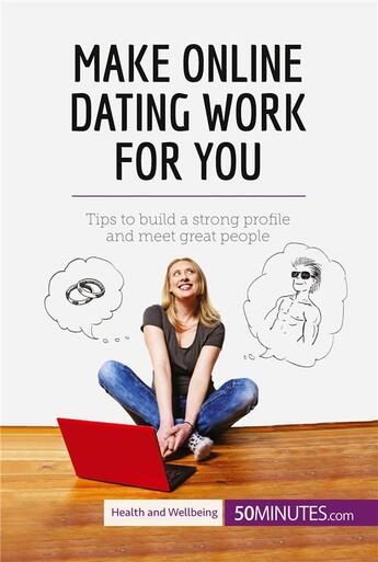 Couverture du livre « Make online dating work for you : tips to build a strong profile and meet great people » de  aux éditions 50minutes.com