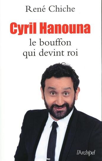 Couverture du livre « Cyril Hanouna ; le bouffon qui devint roi » de Rene Chiche aux éditions Archipel