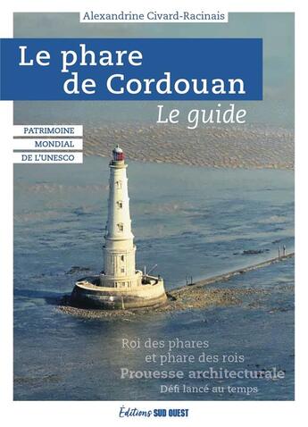 Couverture du livre « Le phare de Cordouan : classe au patrimoine mondial de l'Unesco » de Alexandrine Civard-Racinais aux éditions Sud Ouest Editions