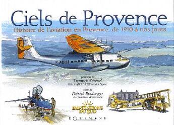 Couverture du livre « Ciels de Provence ; histoire de l'aviation en Provence de 1910 à nos jours » de Boulanger Patrick aux éditions Equinoxe