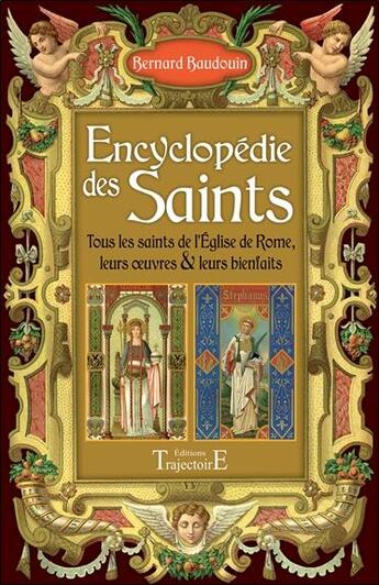 Couverture du livre « Encyclopédie des saints ; Tous les saints de l'Eglise de Rome, leurs oeuvres et leurs bienfaits » de Bernard Baudouin aux éditions Trajectoire