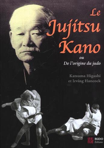 Couverture du livre « Le jujitsu kano - ou de l'origine du judo » de Higashi Katsuma aux éditions Budo