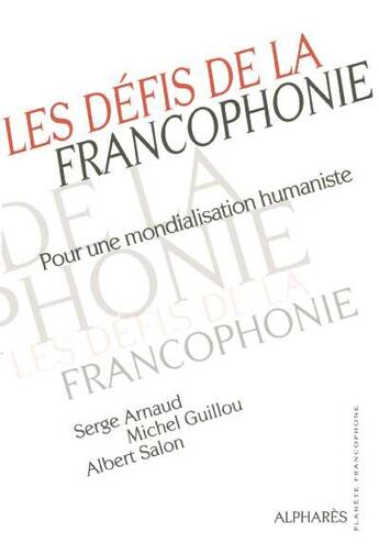 Couverture du livre « Les defis de la francophonie - pour une mondialisation humaniste » de Arnaud/Guillou/Salon aux éditions Alphares