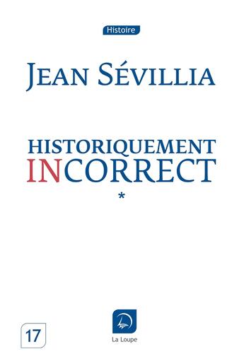 Couverture du livre « Historiquement incorrect Tome 1 » de Jean Sevillia aux éditions Editions De La Loupe