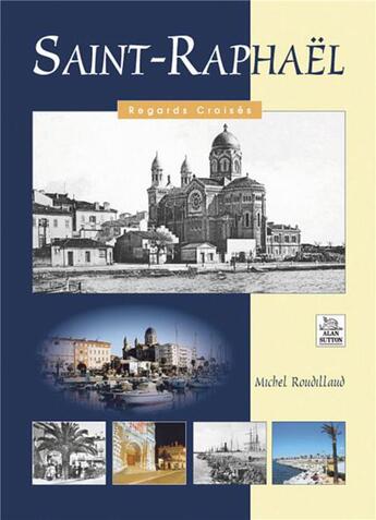 Couverture du livre « Saint-Raphaël ; regards croisés » de  aux éditions Editions Sutton