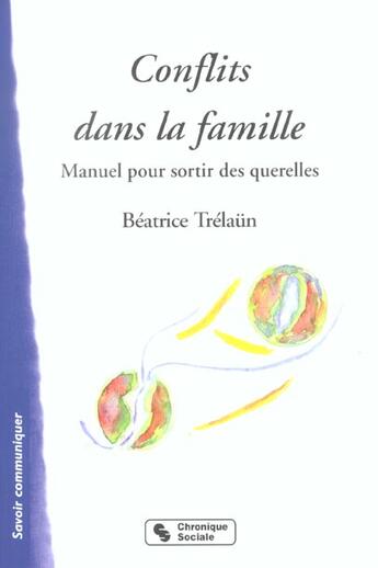 Couverture du livre « Conflits dans la famille faites la mediation, pas la guerre - manuel pour sortir des querelles » de Beatrice Trelaun aux éditions Chronique Sociale