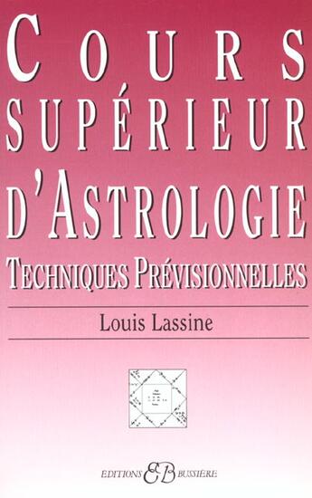 Couverture du livre « Cours supérieur d'astrologie ; techniques previsionnelles » de Louis Lassine aux éditions Bussiere