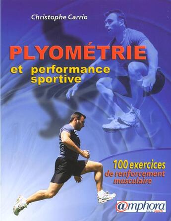 Couverture du livre « Plyométrie et performance sportive ; 100 exercices de renforcement musculaire » de Christophe Carrio aux éditions Amphora