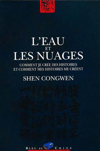 Couverture du livre « L'eau et les nuages ; comment je cree des histoires et comment mes histoires me creent » de Shen Congwen aux éditions Bleu De Chine