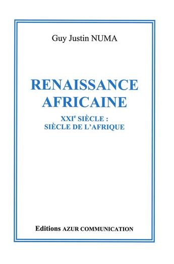 Couverture du livre « Renaissance africaine ; XXIe siècle : siècle de l'Afrique » de Guy Numa aux éditions Azur Communication