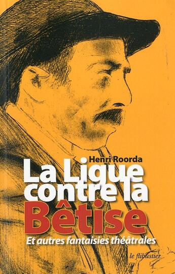 Couverture du livre « La ligue contre la betise et autres fantaisies theatrales » de Henri Roorda aux éditions Le Flibustier