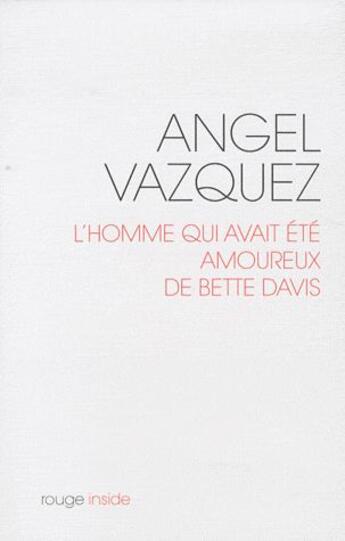 Couverture du livre « L'homme qui avait été amoureux de Bette Davis ; et autres nouvelles » de Angel Vazquez aux éditions Rouge Inside