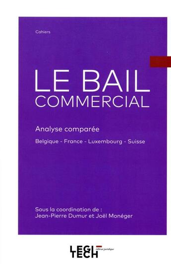 Couverture du livre « Le bail commercial ; analyse comparée Belgique, France, Luxembourg, Suisse » de Joel Moneger et Jean-Pierre Dumur aux éditions Legitech