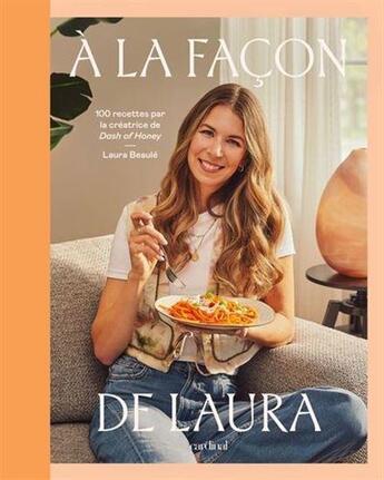 Couverture du livre « A la facon de laura. 100 recettes par la creatrice de dash of » de Beaule Laura aux éditions Cardinal Editions