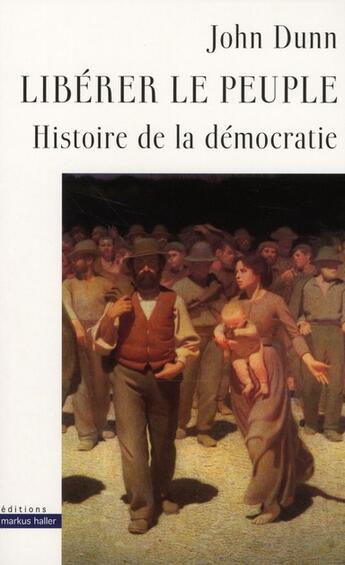 Couverture du livre « Libérer le peuple ; histoire de la démocratie » de John Dunn aux éditions Markus Haller