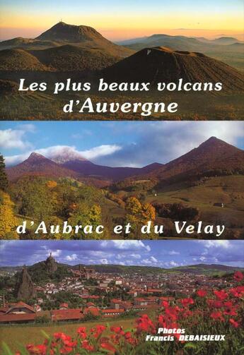 Couverture du livre « Les plus beaux volcans d'auvergne d'aubrac et du velay » de  aux éditions Debaisieux