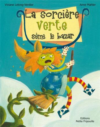 Couverture du livre « La sorcière verte sème le bazar » de Anne Mahler et Viviane Lelong-Verdier aux éditions Petite Fripouille