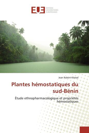 Couverture du livre « Plantes hémostatiques du sud-Bénin » de Jean Robert Klotoé aux éditions Editions Universitaires Europeennes