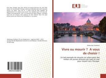 Couverture du livre « Vivre ou mourir ? a vous de choisir ! - bel exemple de reussite sur place pour des milliers de jeune » de Sembene Abdoulaye aux éditions Editions Universitaires Europeennes