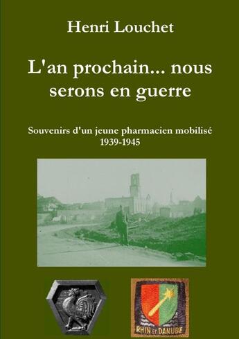 Couverture du livre « L'an prochain... nous serons en guerre - souvenirs d'un jeune pharmacien mobilisé (édition brochée) » de Henri Louchet aux éditions Lulu