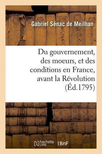 Couverture du livre « Du gouvernement, des moeurs, et des conditions en france, avant la revolution (ed.1795) » de Senac De Meilhan G. aux éditions Hachette Bnf