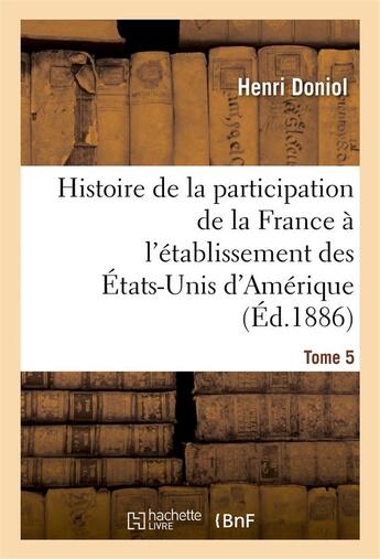 Couverture du livre « Histoire de la participation de la france a l'etablissement des etats-unis d'amerique t. 5, suppl. - » de Doniol Henri aux éditions Hachette Bnf