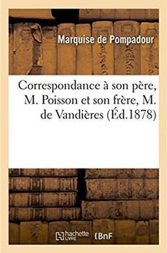 Couverture du livre « Correspondance avec son père, M. Poisson et son frère, M. de Vandières : suivie de lettres de cette dame à la comtesse de Lutzelbourg, à Paris-Duverney » de Marquise De Pompadour aux éditions Hachette Bnf