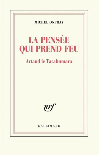 Couverture du livre « La pensée qui prend feu ; Artaud le Tarahumara » de Michel Onfray aux éditions Gallimard