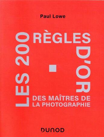 Couverture du livre « Les 200 règles d'or des maîtres de la photographie » de Paul Lowe aux éditions Dunod