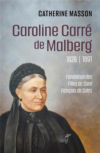 Couverture du livre « Caroline Carré de Malberg (1829-1891) : Fondatrice des Filles de Saint François de Sales » de Catherine Masson aux éditions Cerf