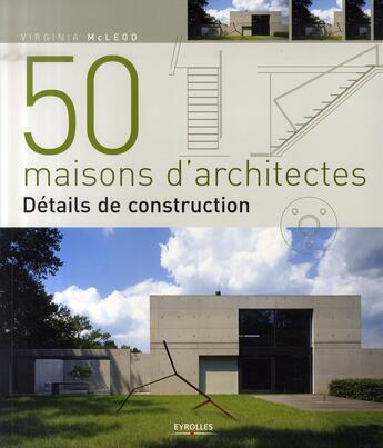 Couverture du livre « 50 maisons d'architectes ; détails de construction » de Mcleod V aux éditions Eyrolles