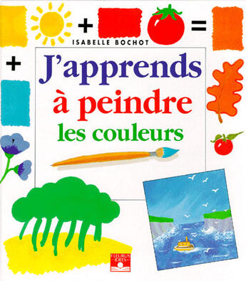 Couverture du livre « J'apprends à dessiner : j'apprends à peindre les couleurs » de Isabelle Bochot aux éditions Fleurus