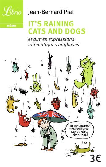 Couverture du livre « It's raining cats and dogs, et autres expressions idiomatiques anglaises » de Jean-Bernard Piat aux éditions J'ai Lu