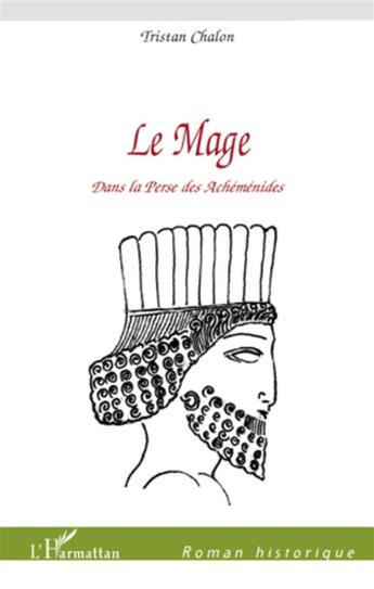 Couverture du livre « Le mage dans la Perse des Achéménides » de Tristan Chalon aux éditions L'harmattan