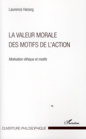 Couverture du livre « La valeur morale des motifs de l'action ; motivation, éthique et motifs » de Laurence Harang aux éditions L'harmattan