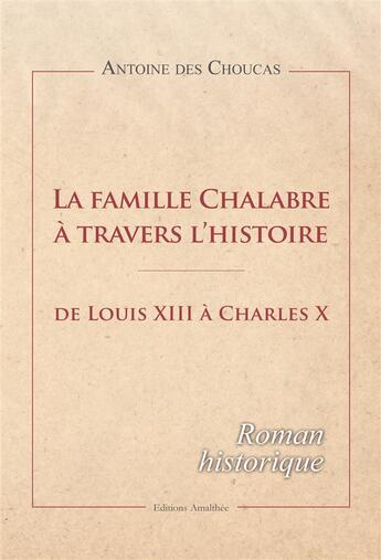 Couverture du livre « La famille Chalabre à travers l'histoire ; de Louis XIII à Charles X » de Antoine Des Choucas aux éditions Amalthee