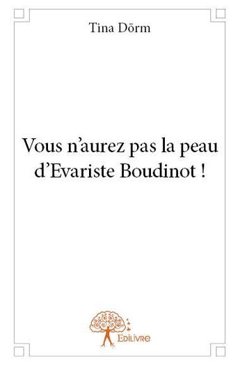 Couverture du livre « Vous n'aurez pas la peau d'Evariste Boudinot ! » de Tina Dorm aux éditions Edilivre