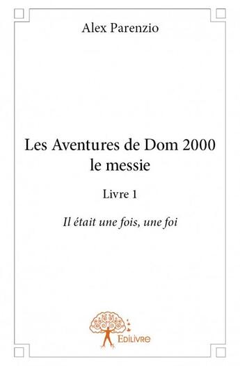 Couverture du livre « Les aventures de Dom 2000 le messie » de Alex Parenzio aux éditions Edilivre