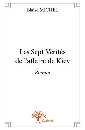 Couverture du livre « Les sept vérités de l'affaire de Kiev » de Blaise Michel aux éditions Edilivre