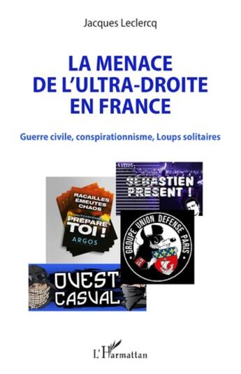 Couverture du livre « La menace de l'ultra-droite en France : guerre civile, conspirationnisme, loups solitaires » de Jacques Leclercq aux éditions L'harmattan