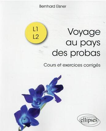 Couverture du livre « Voyage au pays des probas ; cours et exercices corrigés » de Bernhard Elsner aux éditions Ellipses