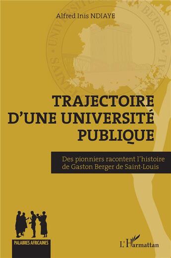 Couverture du livre « Trajectoire d'une université publique ; des pionniers racontent l'histoire de Gaston Berger de Saint-Louis » de Alfred Inis Ndiaye aux éditions L'harmattan