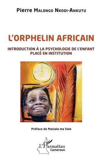 Couverture du livre « L'orphelin africain : introduction à la psychologie de l'enfant placé en institution » de Pierre Malongo Nkodi-Ankutu aux éditions L'harmattan