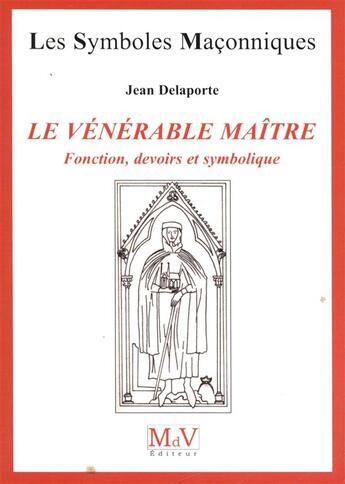 Couverture du livre « Les symboles maçonniques Tome 33 : le vénérable maître ; fonction, devoirs et symbolique » de Jean Delaporte aux éditions Maison De Vie