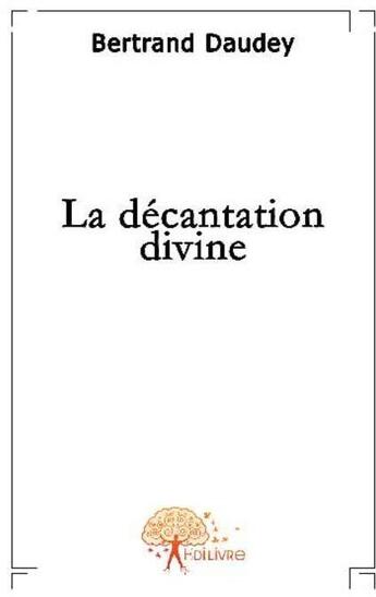 Couverture du livre « La décantation divine » de Bertrand Daudey aux éditions Edilivre