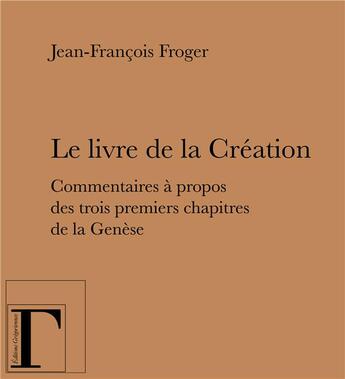 Couverture du livre « Le livre de la création ; commentaires à propos des trois premiers chapitres de la Genèse » de Jean-Francois Froger aux éditions Gregoriennes