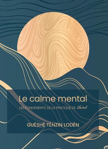 Couverture du livre « Le calme mental : Les fondements de la pratique de shiné » de Tenzin Gueshe Loden aux éditions Mahayana