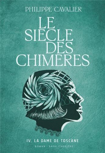 Couverture du livre « Le siècle des chimères Tome 4 : la dame de Toscane » de Philippe Cavalier aux éditions Anne Carriere